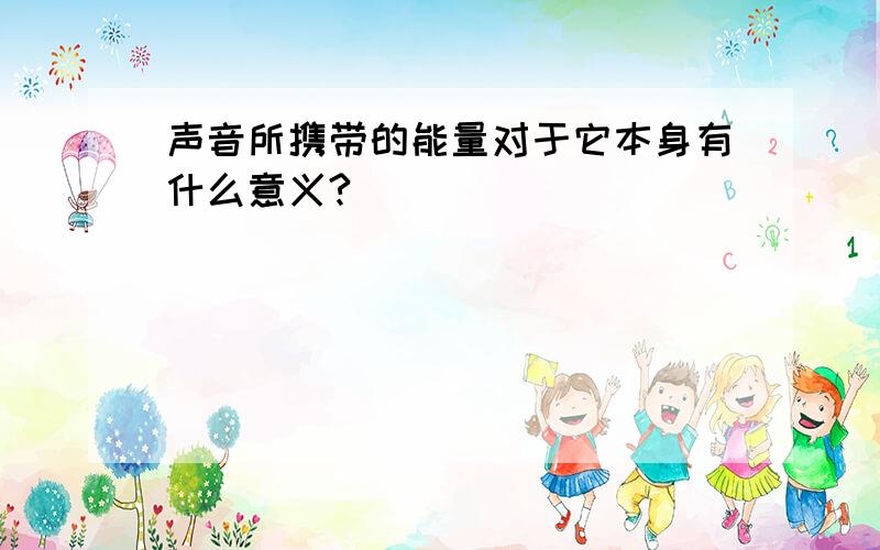 声音所携带的能量对于它本身有什么意义?