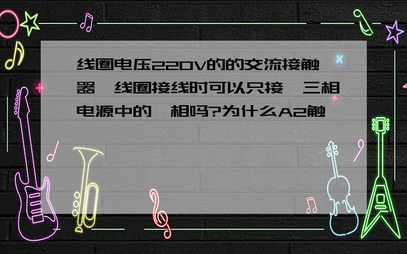 线圈电压220V的的交流接触器,线圈接线时可以只接一三相电源中的一相吗?为什么A2触