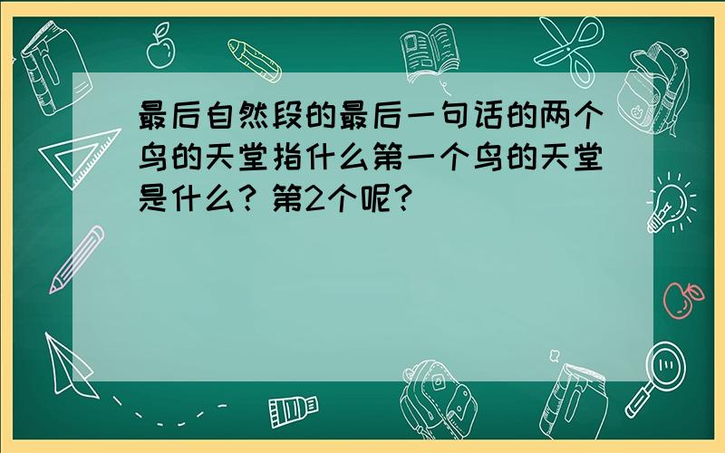 最后自然段的最后一句话的两个鸟的天堂指什么第一个鸟的天堂是什么？第2个呢？