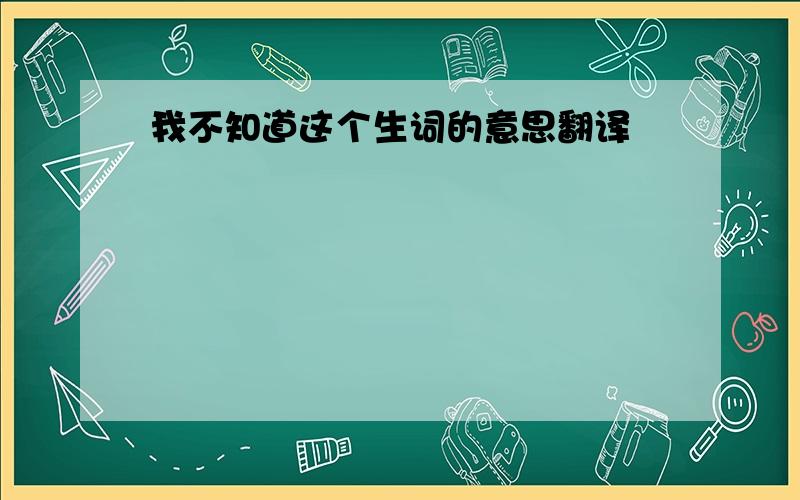 我不知道这个生词的意思翻译