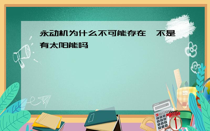 永动机为什么不可能存在,不是有太阳能吗