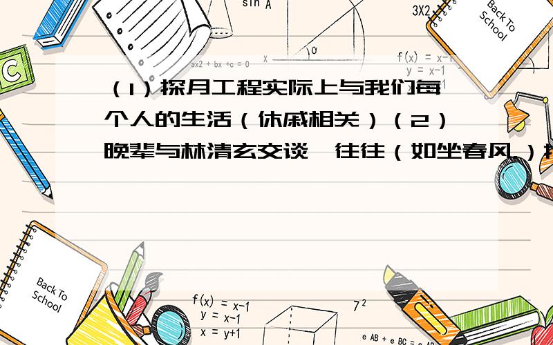 （1）探月工程实际上与我们每个人的生活（休戚相关）（2）晚辈与林清玄交谈,往往（如坐春风.）括号里的词使用有问题吗（3）化学家对于环境问题上提出的最新构想是变废为宝,让废弃资