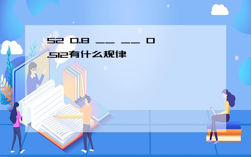 52 0.8 __ __ 0.512有什么规律