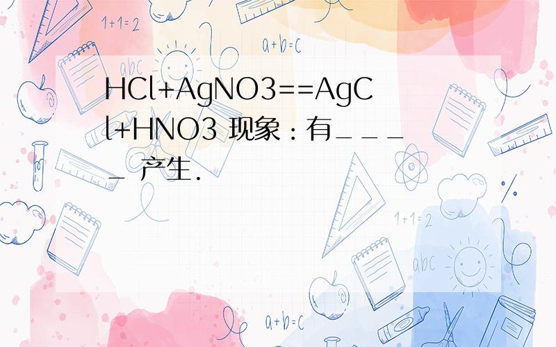 HCl+AgNO3==AgCl+HNO3 现象：有____ 产生.