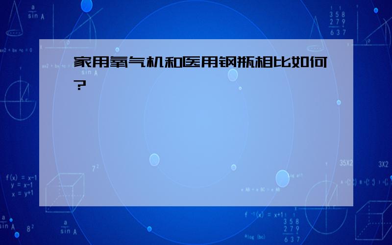 家用氧气机和医用钢瓶相比如何?