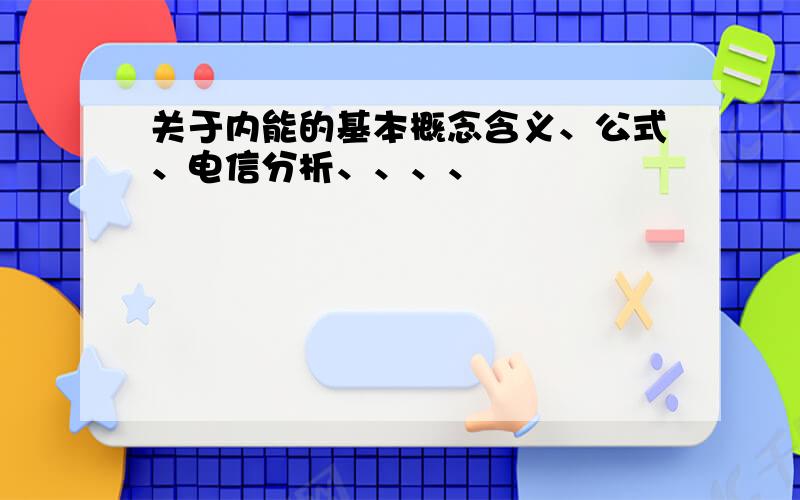 关于内能的基本概念含义、公式、电信分析、、、、