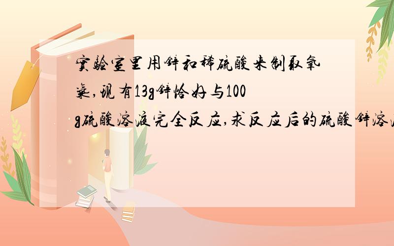 实验室里用锌和稀硫酸来制取氧气,现有13g锌恰好与100g硫酸溶液完全反应,求反应后的硫酸锌溶液的溶质质量分数