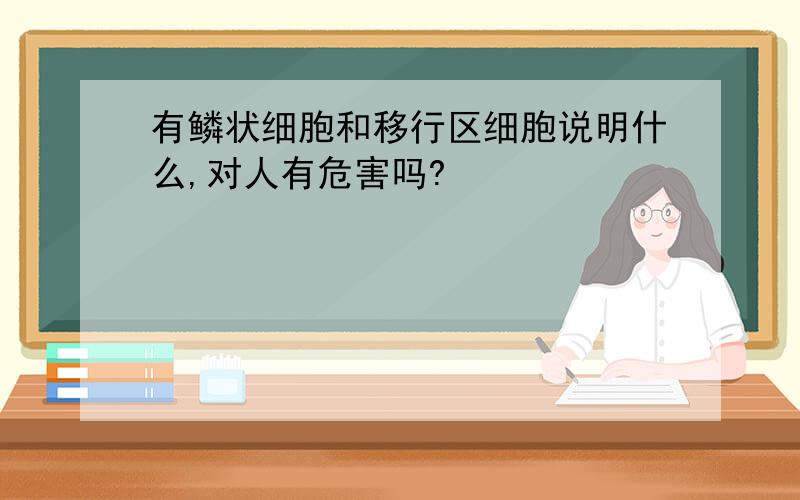 有鳞状细胞和移行区细胞说明什么,对人有危害吗?