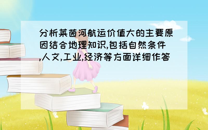 分析莱茵河航运价值大的主要原因结合地理知识,包括自然条件,人文,工业,经济等方面详细作答