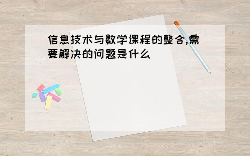 信息技术与数学课程的整合,需要解决的问题是什么