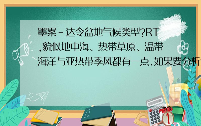 墨累-达令盆地气候类型?RT,貌似地中海、热带草原、温带海洋与亚热带季风都有一点.如果要分析气候因素,写哪个比较好呢?望高手指教,