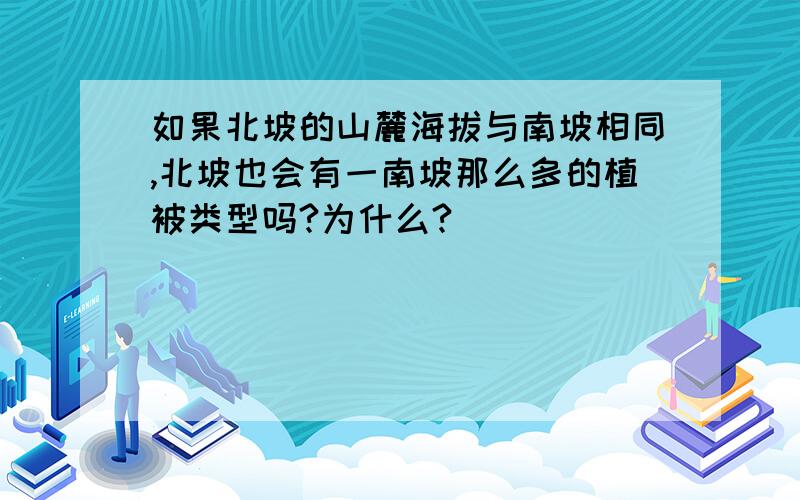 如果北坡的山麓海拔与南坡相同,北坡也会有一南坡那么多的植被类型吗?为什么?