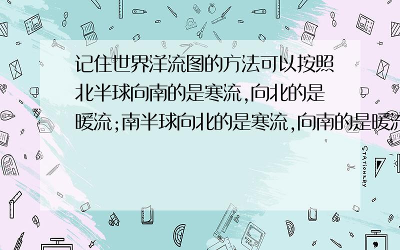 记住世界洋流图的方法可以按照北半球向南的是寒流,向北的是暖流;南半球向北的是寒流,向南的是暖流.可以那么记吗?