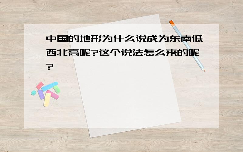 中国的地形为什么说成为东南低西北高呢?这个说法怎么来的呢?