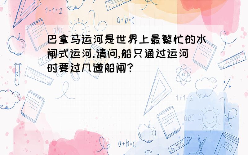 巴拿马运河是世界上最繁忙的水闸式运河.请问,船只通过运河时要过几道船闸?