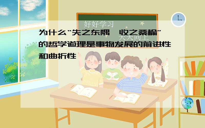 为什么“失之东隅,收之桑榆”的哲学道理是事物发展的前进性和曲折性