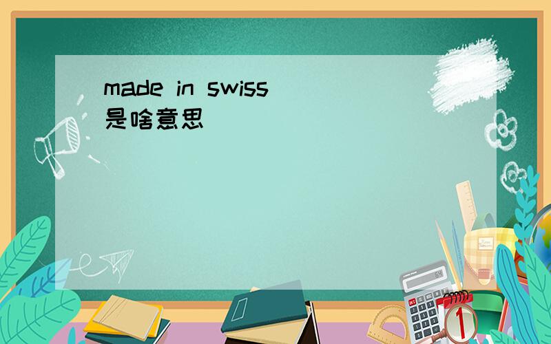 made in swiss 是啥意思