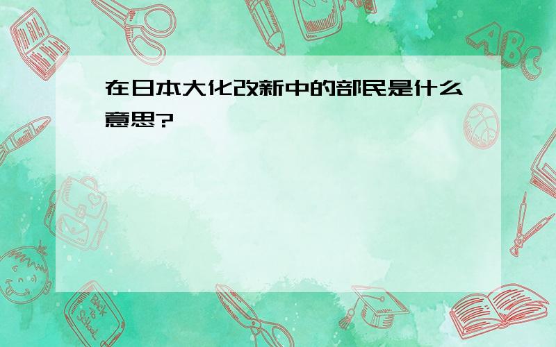 在日本大化改新中的部民是什么意思?