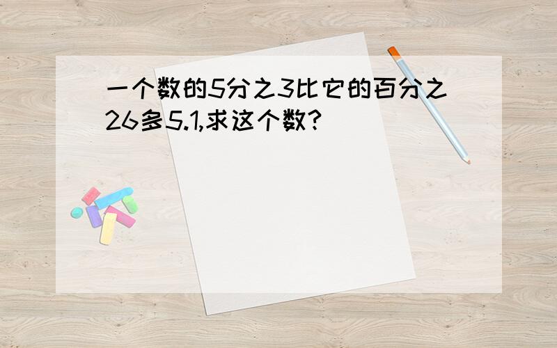 一个数的5分之3比它的百分之26多5.1,求这个数?