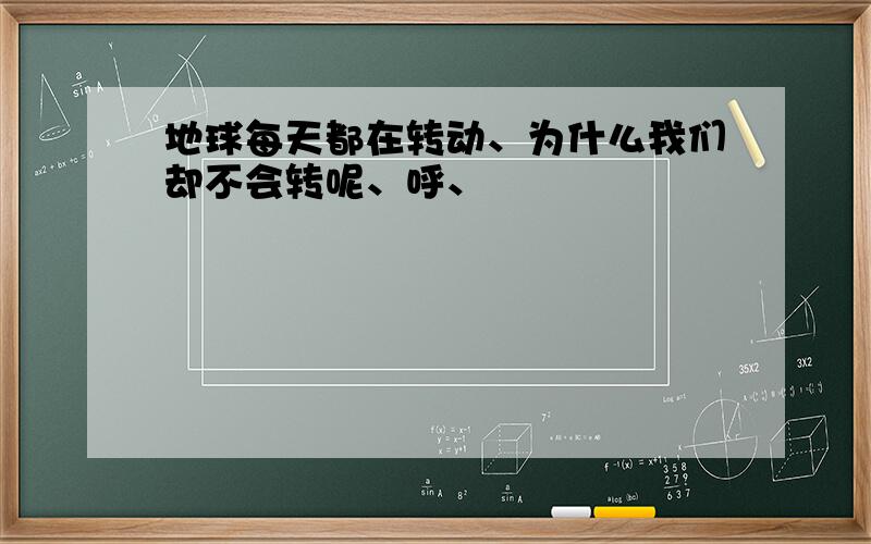 地球每天都在转动、为什么我们却不会转呢、呼、