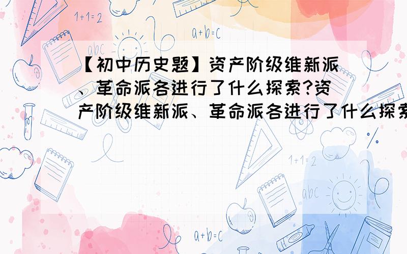 【初中历史题】资产阶级维新派、革命派各进行了什么探索?资产阶级维新派、革命派各进行了什么探索?这次探索的内容中在经济和思想上各有什么体现?