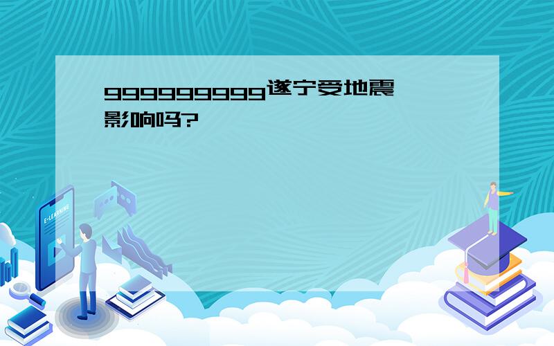 ggggggggg遂宁受地震影响吗?