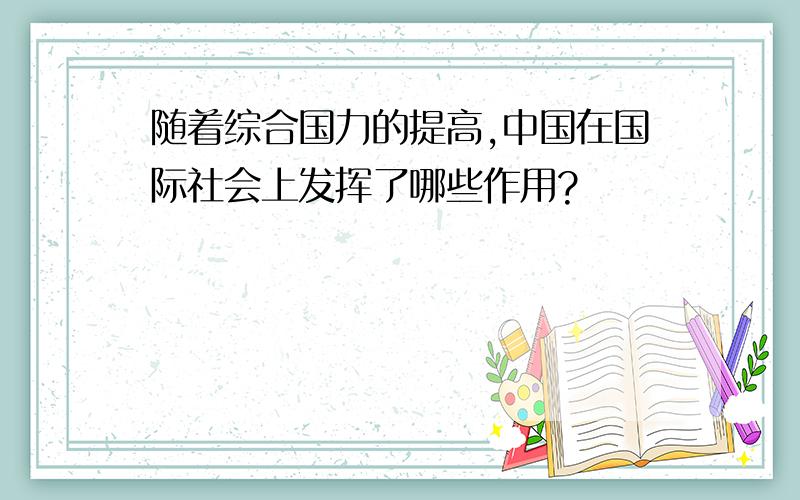 随着综合国力的提高,中国在国际社会上发挥了哪些作用?