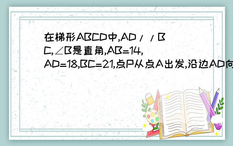 在梯形ABCD中,AD//BC,∠B是直角,AB=14,AD=18,BC=21,点P从点A出发,沿边AD向点D以1cm/s..的速度移动,多少秒后,梯形PBCD是等腰梯形