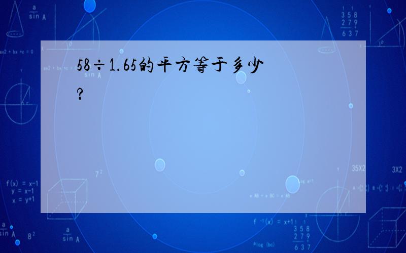 58÷1.65的平方等于多少?