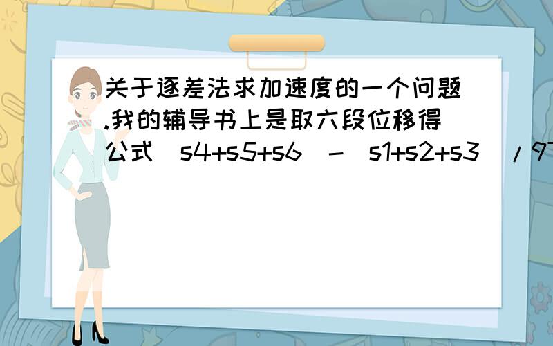 关于逐差法求加速度的一个问题.我的辅导书上是取六段位移得公式（s4+s5+s6）-(s1+s2+s3)/9T那么如果是5段位移呢?有个一次性的公式吗?