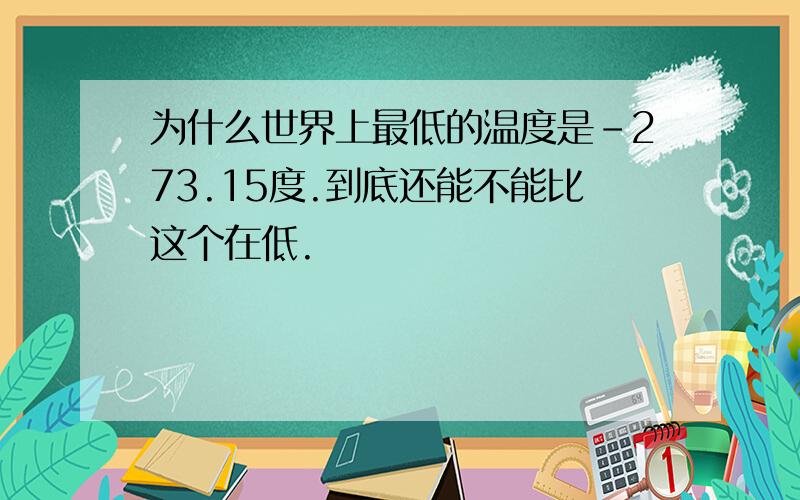 为什么世界上最低的温度是-273.15度.到底还能不能比这个在低.