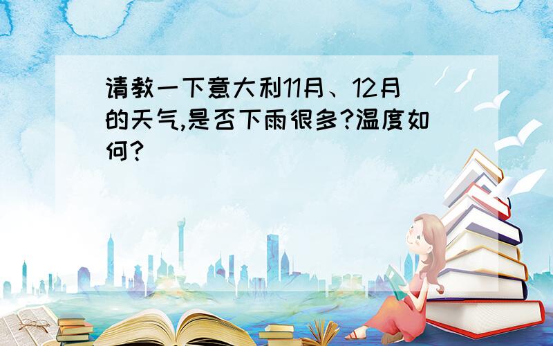 请教一下意大利11月、12月的天气,是否下雨很多?温度如何?