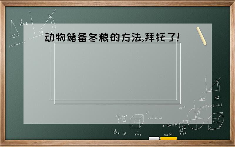 动物储备冬粮的方法,拜托了!