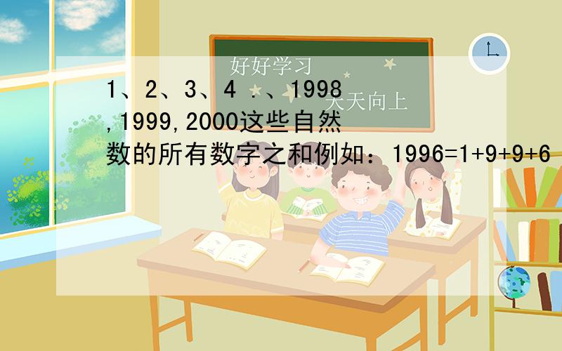 1、2、3、4 .、1998,1999,2000这些自然数的所有数字之和例如：1996=1+9+9+6