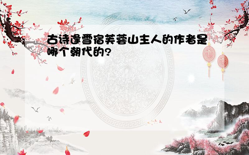 古诗逢雪宿芙蓉山主人的作者是哪个朝代的?