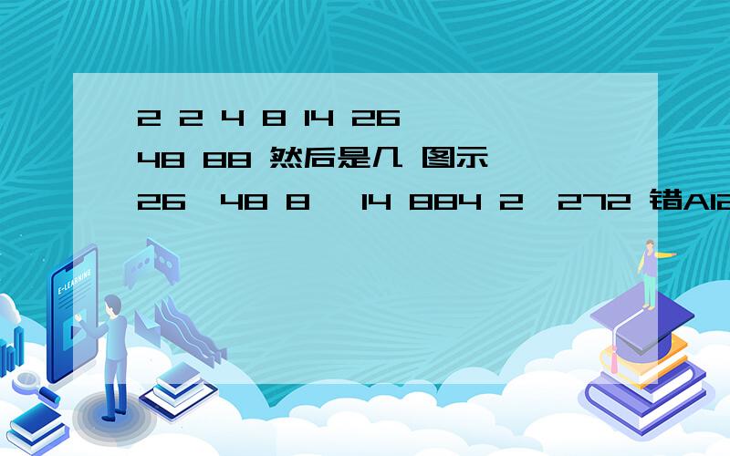 2 2 4 8 14 26 48 88 然后是几 图示 26→48 8→ 14 884 2→272 错A128 B136 C162 D188