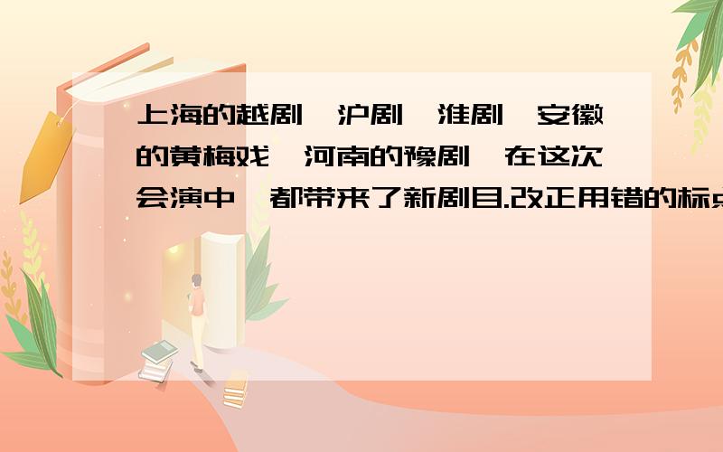 上海的越剧、沪剧、淮剧、安徽的黄梅戏、河南的豫剧,在这次会演中,都带来了新剧目.改正用错的标点