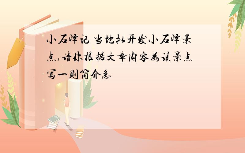 小石潭记 当地拟开发小石潭景点,请你根据文章内容为该景点写一则简介急