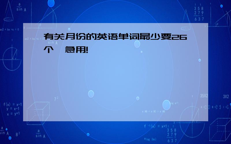 有关月份的英语单词最少要26个,急用!