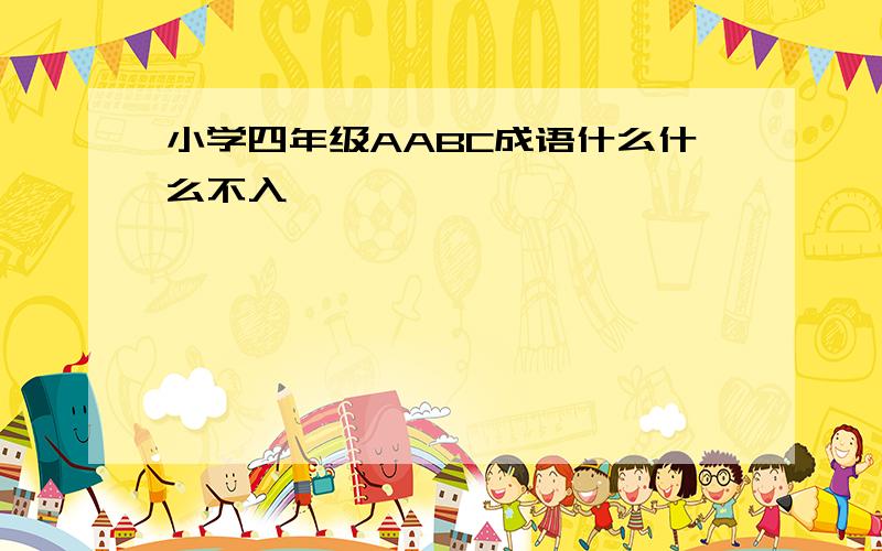 小学四年级AABC成语什么什么不入