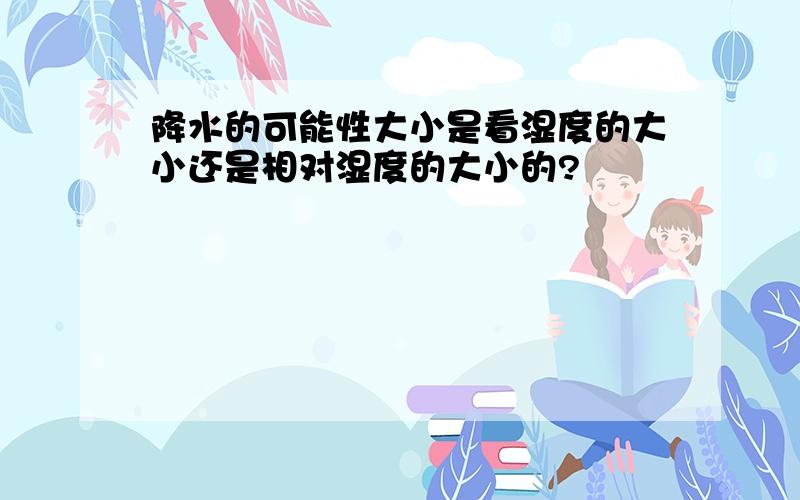 降水的可能性大小是看湿度的大小还是相对湿度的大小的?