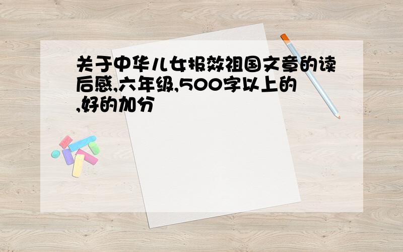 关于中华儿女报效祖国文章的读后感,六年级,500字以上的,好的加分