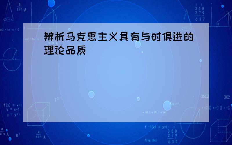 辨析马克思主义具有与时俱进的理论品质