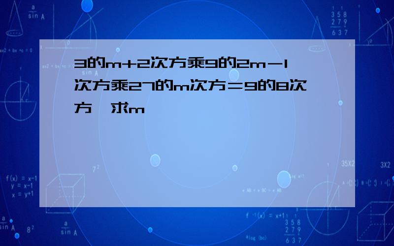 3的m+2次方乘9的2m－1次方乘27的m次方＝9的8次方,求m