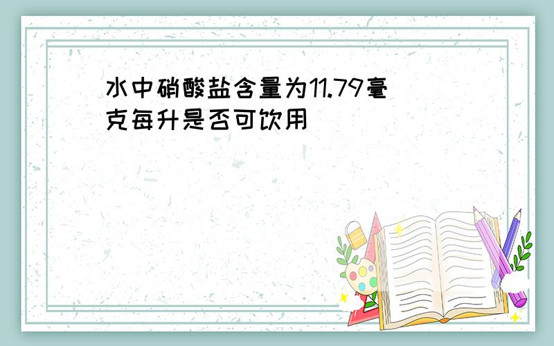 水中硝酸盐含量为11.79毫克每升是否可饮用