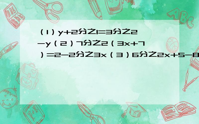 （1）y+2分之1=3分之2-y（2）7分之2（3x+7）=2-2分之3x（3）6分之2x+5-8分之3x-2=1