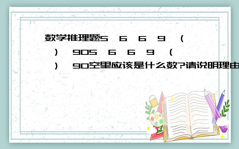 数学推理题5,6,6,9,（ ）,905,6,6,9,（ ）,90空里应该是什么数?请说明理由.