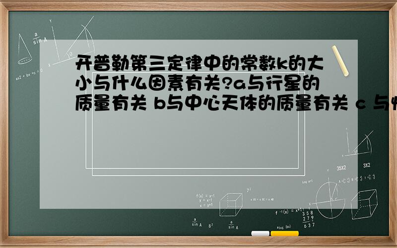 开普勒第三定律中的常数k的大小与什么因素有关?a与行星的质量有关 b与中心天体的质量有关 c 与恒星及行星的质量有关 d与中心天体的密度有关