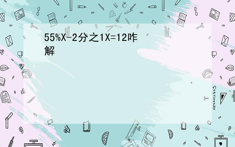 55%X-2分之1X=12咋解