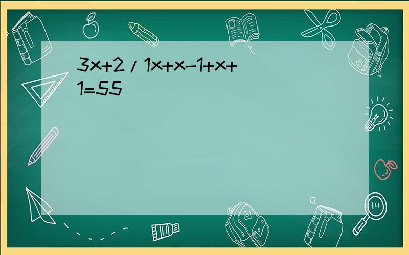 3x+2/1x+x-1+x+1=55